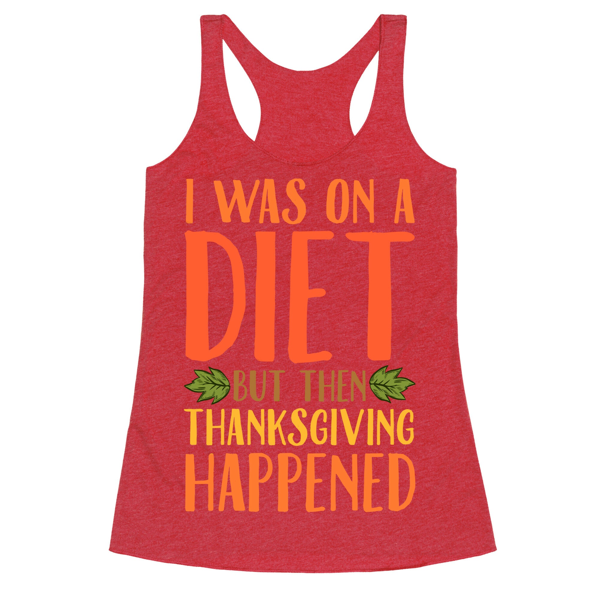 I Was on a Diet and Then Thanksgiving Happened Racerback Tank